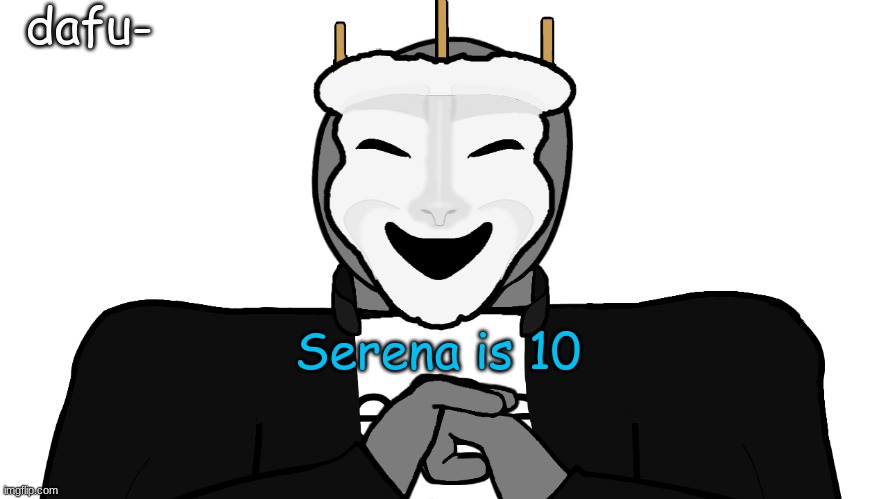 c o n s p i r a c y | dafu-; Serena is 10 | image tagged in msmg,memes | made w/ Imgflip meme maker