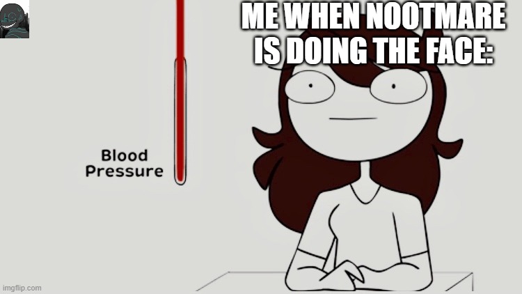 Press F in the chat to pay respects | ME WHEN NOOTMARE IS DOING THE FACE: | image tagged in jaiden animations blood pressure | made w/ Imgflip meme maker