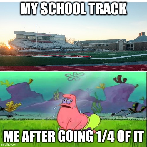 i hate my life | MY SCHOOL TRACK; ME AFTER GOING 1/4 OF IT | image tagged in water,please help me,the walking dead | made w/ Imgflip meme maker