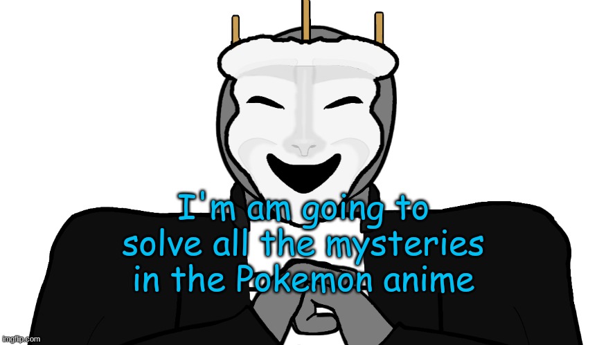 after i finish this test | I'm am going to solve all the mysteries in the Pokemon anime | image tagged in msmg,memes | made w/ Imgflip meme maker