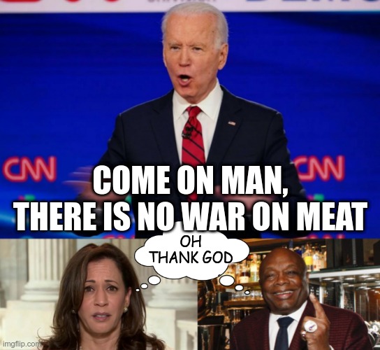 She can't go up, if she can't go down | COME ON MAN, THERE IS NO WAR ON MEAT; OH THANK GOD | image tagged in joe biden hands motion blur,kamala harris,willie brown | made w/ Imgflip meme maker