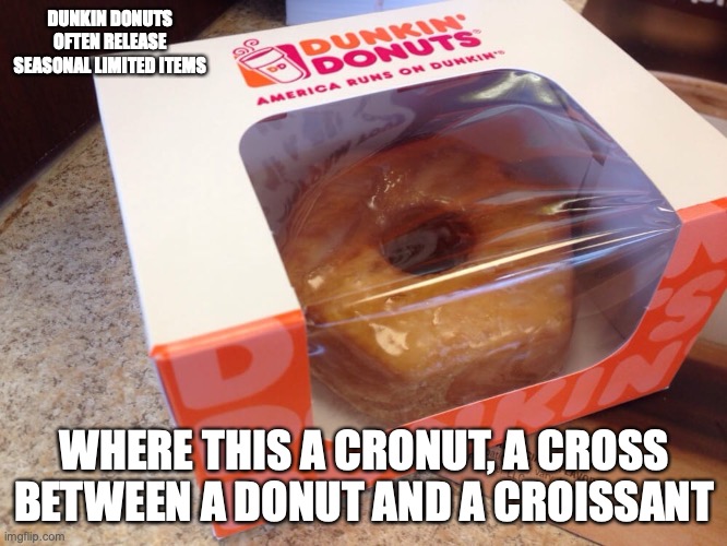 Cronut | DUNKIN DONUTS OFTEN RELEASE SEASONAL LIMITED ITEMS; WHERE THIS A CRONUT, A CROSS BETWEEN A DONUT AND A CROISSANT | image tagged in dunkin donuts,memes,food | made w/ Imgflip meme maker