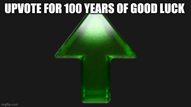Upvote | UPVOTE FOR 100 YEARS OF GOOD LUCK | image tagged in upvote | made w/ Imgflip meme maker