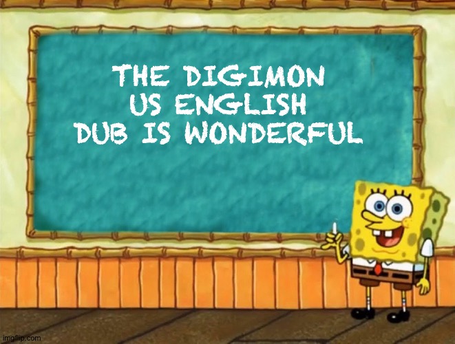 Spongebob Chalkboard | THE DIGIMON US ENGLISH DUB IS WONDERFUL | image tagged in spongebob chalkboard | made w/ Imgflip meme maker