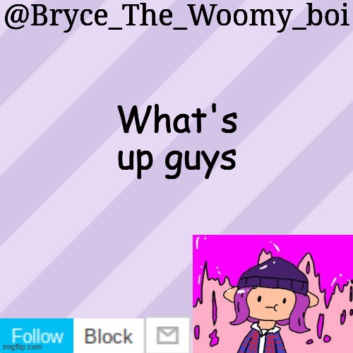 Bryce_The_Woomy_boi's new New NEW announcement template | What's up guys | image tagged in bryce_the_woomy_boi's new new new announcement template | made w/ Imgflip meme maker
