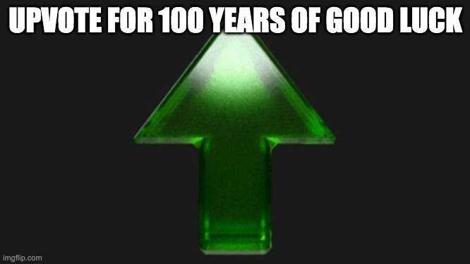 Upvote | UPVOTE FOR 100 YEARS OF GOOD LUCK | image tagged in upvote | made w/ Imgflip meme maker