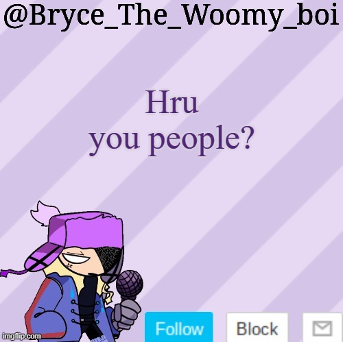 Bryce_The_Woomy_boi | Hru you people? | image tagged in bryce_the_woomy_boi | made w/ Imgflip meme maker