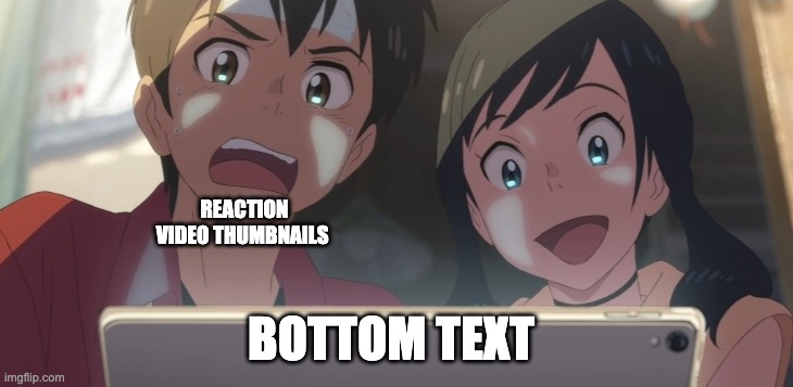 Just postin a Weathering With You meme. Fr. | REACTION VIDEO THUMBNAILS; BOTTOM TEXT | image tagged in weathering with you reaction image | made w/ Imgflip meme maker