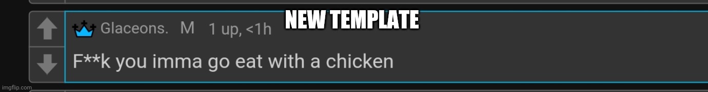 Chicken | NEW TEMPLATE | image tagged in chicken | made w/ Imgflip meme maker