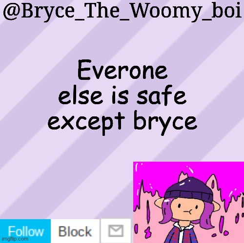 Bryce_The_Woomy_boi's new New NEW announcement template | Everone else is safe except bryce | image tagged in bryce_the_woomy_boi's new new new announcement template | made w/ Imgflip meme maker