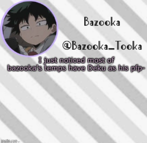 Bazooka's Borred Deku Announcement Template | I just noticed most of bazooka's temps have Deku as his pfp- | image tagged in bazooka's borred deku announcement template | made w/ Imgflip meme maker