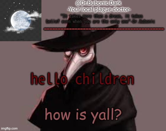 Bubonics Hot plague doctor temp | hello children; how is yall? | image tagged in bubonics hot plague doctor temp | made w/ Imgflip meme maker