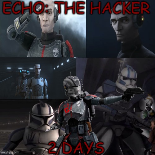2 days till the Bad Batch | ECHO: THE HACKER; 2 DAYS | image tagged in countdown,clone trooper,memes | made w/ Imgflip meme maker