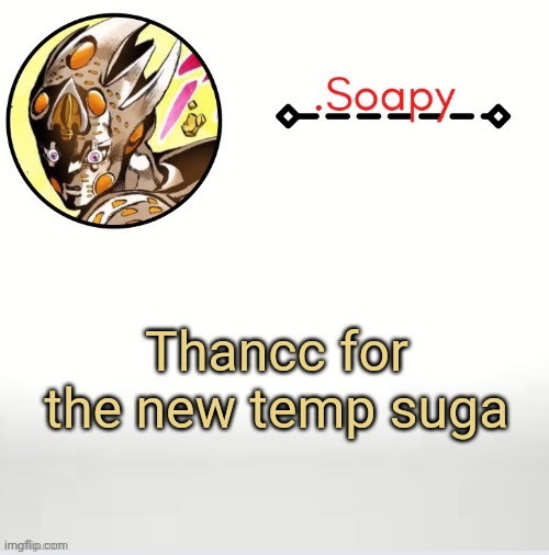Soap ger temp | Thancc for the new temp suga | image tagged in soap ger temp | made w/ Imgflip meme maker