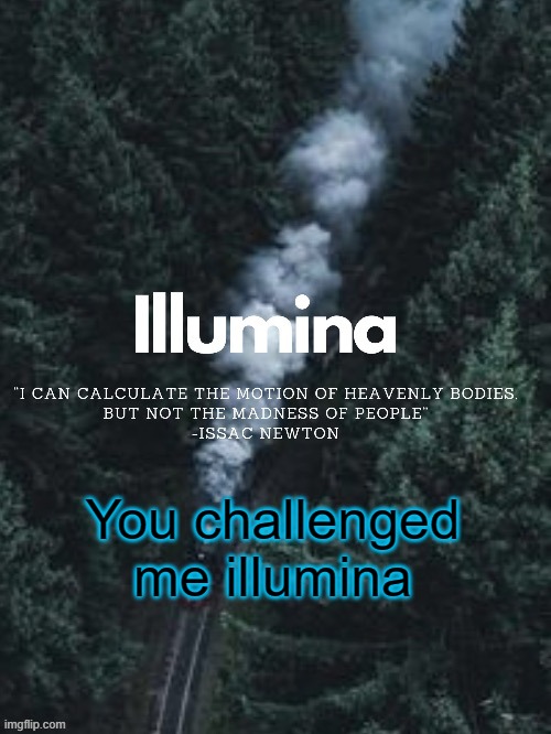 thanks sunshiine for making this | You challenged me illumina | image tagged in thanks sunshiine for making this | made w/ Imgflip meme maker