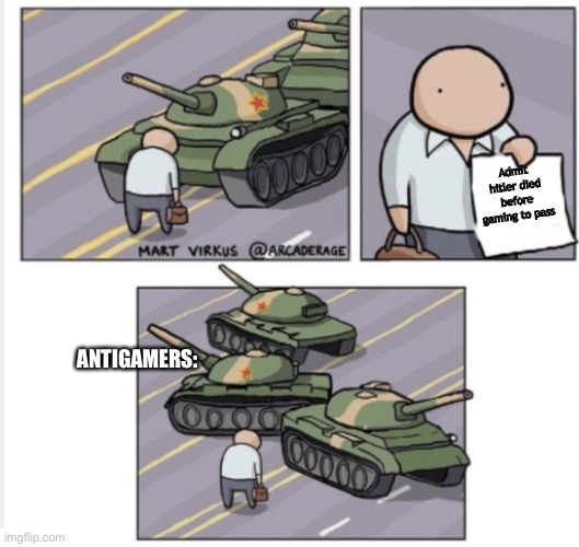 Guy holding paper to tanks | Admit hitler died before gaming to pass; ANTIGAMERS: | image tagged in guy holding paper to tanks | made w/ Imgflip meme maker