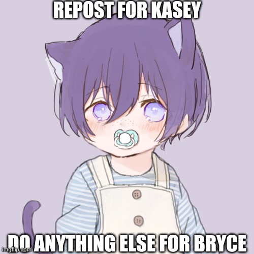 Kasey | REPOST FOR KASEY; DO ANYTHING ELSE FOR BRYCE | image tagged in kasey | made w/ Imgflip meme maker