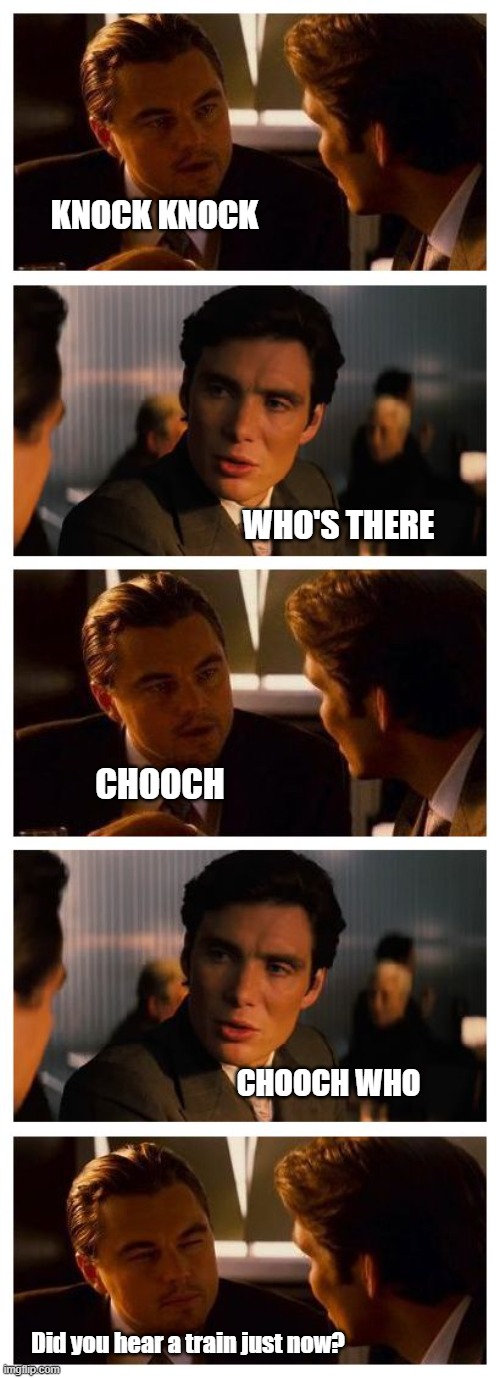 Knock Knock Jokes | KNOCK KNOCK; WHO'S THERE; CHOOCH; CHOOCH WHO; Did you hear a train just now? | image tagged in leonardo inception extended,knock knock,thomas the train,trains,dad joke | made w/ Imgflip meme maker