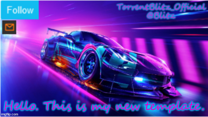 lets see how you like it... | Hello. This is my new template. | image tagged in torrentblitz_official neon car temp,neon,car | made w/ Imgflip meme maker