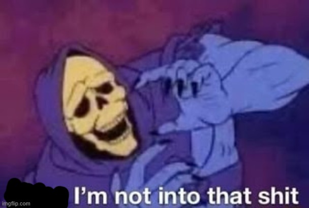 Even I'm not into that shit | image tagged in even i'm not into that shit | made w/ Imgflip meme maker