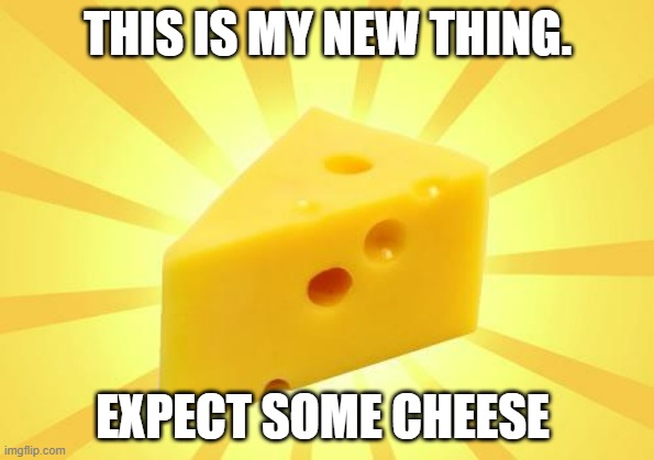 we need more cheese here in MSMG | THIS IS MY NEW THING. EXPECT SOME CHEESE | made w/ Imgflip meme maker