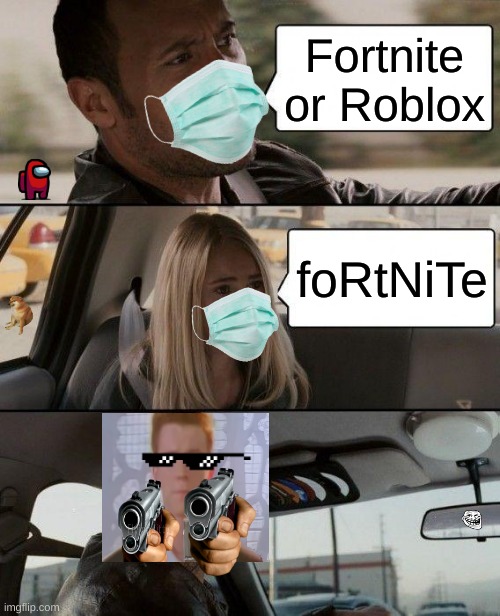 fortnite vs roblox | Fortnite or Roblox; foRtNiTe | image tagged in memes,the rock driving | made w/ Imgflip meme maker