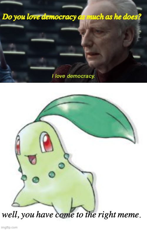I love democratic chikoritas. | Do you love democracy as much as he does? well, you have come to the right meme. | image tagged in i love democracy,chikorita | made w/ Imgflip meme maker
