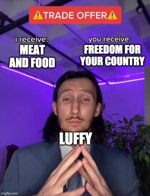 luffy be like | FREEDOM FOR YOUR COUNTRY; MEAT AND FOOD; LUFFY | image tagged in trade offer | made w/ Imgflip meme maker