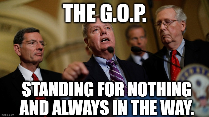 New Republican Slogan | THE G.O.P. STANDING FOR NOTHING AND ALWAYS IN THE WAY. | image tagged in gop,republicans,politics,treason,traitors | made w/ Imgflip meme maker