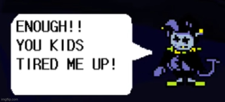 Jevil is tired | image tagged in jevil is tired | made w/ Imgflip meme maker