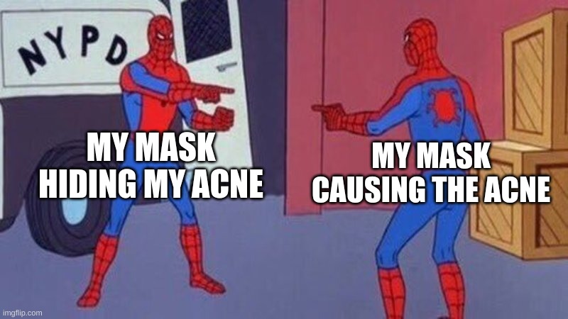 spiderman pointing at spiderman | MY MASK HIDING MY ACNE; MY MASK CAUSING THE ACNE | image tagged in spiderman pointing at spiderman | made w/ Imgflip meme maker