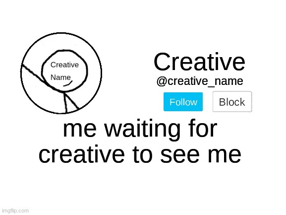 Creative_Name announcment template | me waiting for creative to see me | image tagged in creative_name announcment template | made w/ Imgflip meme maker