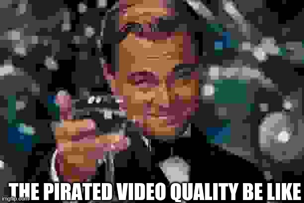 Leonardo Dicaprio Cheers | THE PIRATED VIDEO QUALITY BE LIKE | image tagged in memes,leonardo dicaprio cheers | made w/ Imgflip meme maker