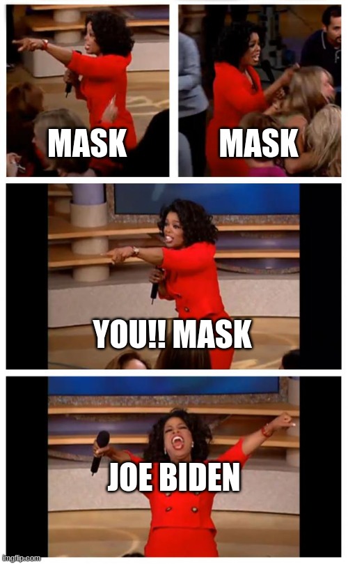 Oprah You Get A Car Everybody Gets A Car | MASK; MASK; YOU!! MASK; JOE BIDEN | image tagged in memes,oprah you get a car everybody gets a car | made w/ Imgflip meme maker