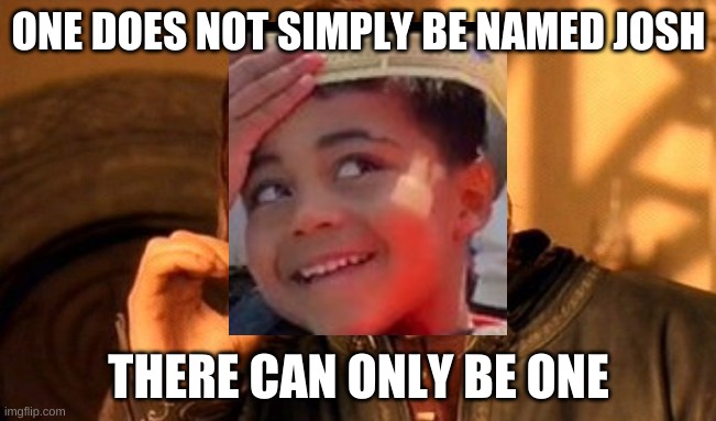 Josh fight |  ONE DOES NOT SIMPLY BE NAMED JOSH; THERE CAN ONLY BE ONE | image tagged in memes,one does not simply,josh fight | made w/ Imgflip meme maker