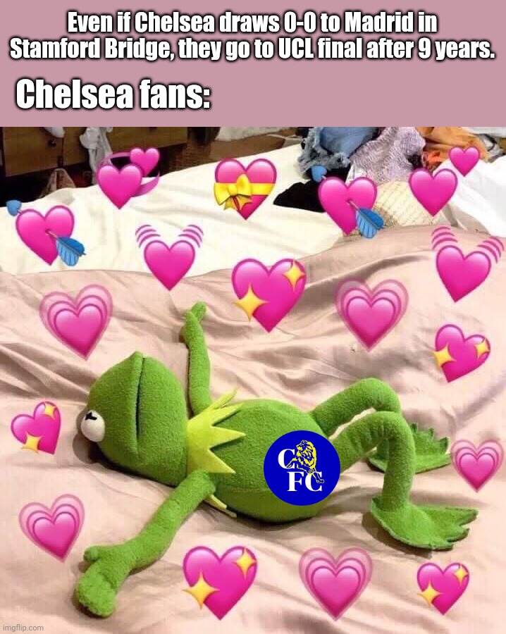 Chelsea are in strong position to through to Champions League final in Istanbul | Even if Chelsea draws 0-0 to Madrid in Stamford Bridge, they go to UCL final after 9 years. Chelsea fans: | image tagged in chelsea,champions league,memes | made w/ Imgflip meme maker