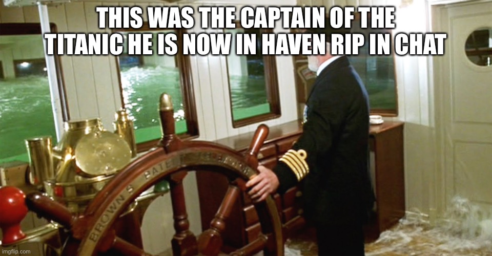 Titanic Captain | THIS WAS THE CAPTAIN OF THE TITANIC HE IS NOW IN HAVEN RIP IN CHAT | image tagged in titanic captain | made w/ Imgflip meme maker