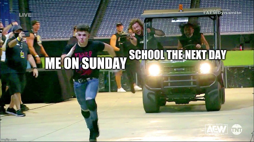 AEW run | SCHOOL THE NEXT DAY; ME ON SUNDAY | image tagged in aew run | made w/ Imgflip meme maker