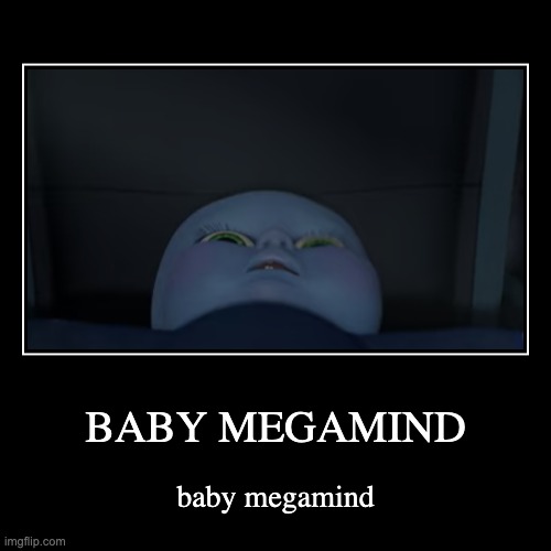 baby megamind | image tagged in funny,demotivationals | made w/ Imgflip demotivational maker