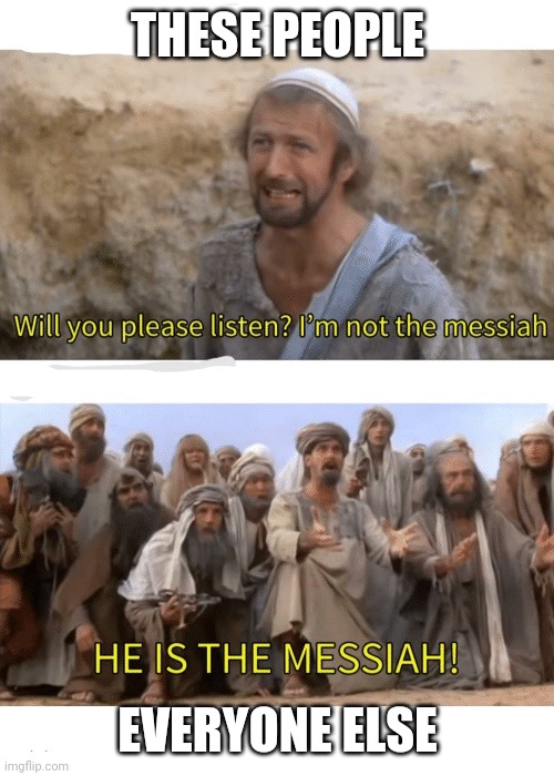 He is the messiah | THESE PEOPLE EVERYONE ELSE | image tagged in he is the messiah | made w/ Imgflip meme maker