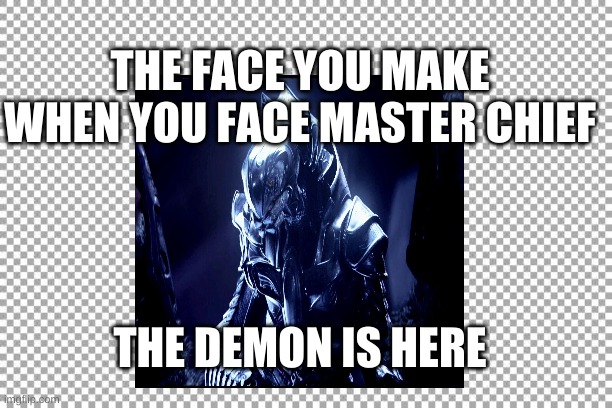 when you stare down the chief | THE FACE YOU MAKE WHEN YOU FACE MASTER CHIEF; THE DEMON IS HERE | image tagged in chief | made w/ Imgflip meme maker