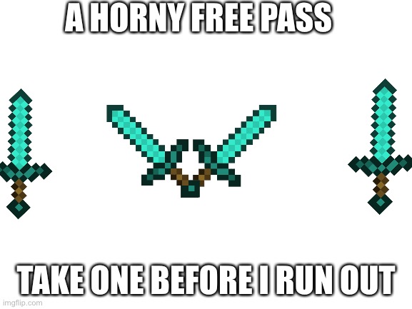 Blank White Template | A HORNY FREE PASS; TAKE ONE BEFORE I RUN OUT | image tagged in blank white template | made w/ Imgflip meme maker