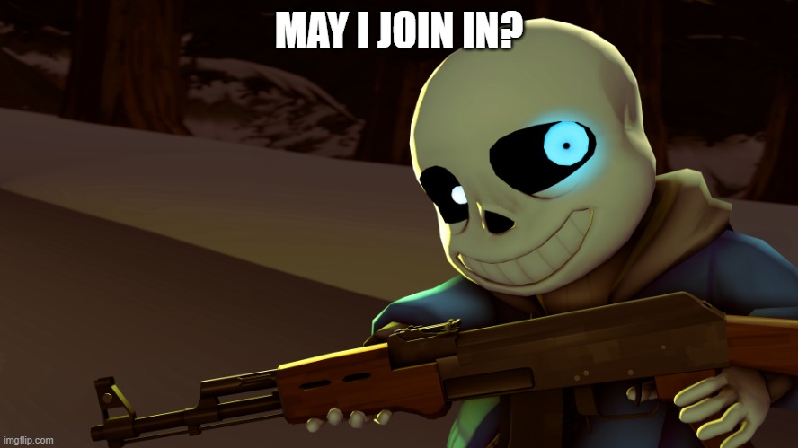 Sans with a gun | MAY I JOIN IN? | image tagged in sans with a gun | made w/ Imgflip meme maker