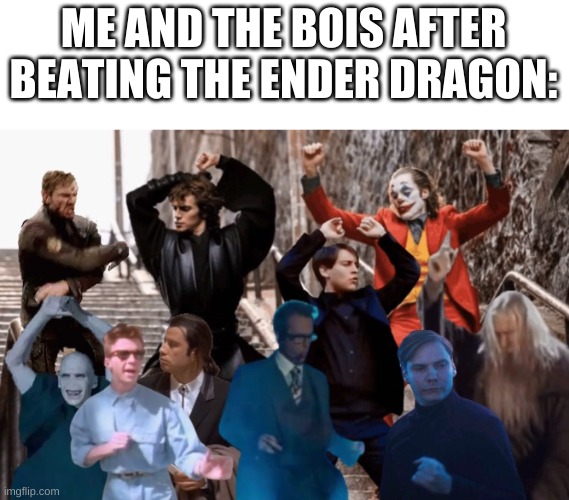 Joker, Tobey, and the crew dancing but I added more dancers | ME AND THE BOIS AFTER BEATING THE ENDER DRAGON: | image tagged in joker tobey and the crew dancing but i added more dancers,minecraft | made w/ Imgflip meme maker