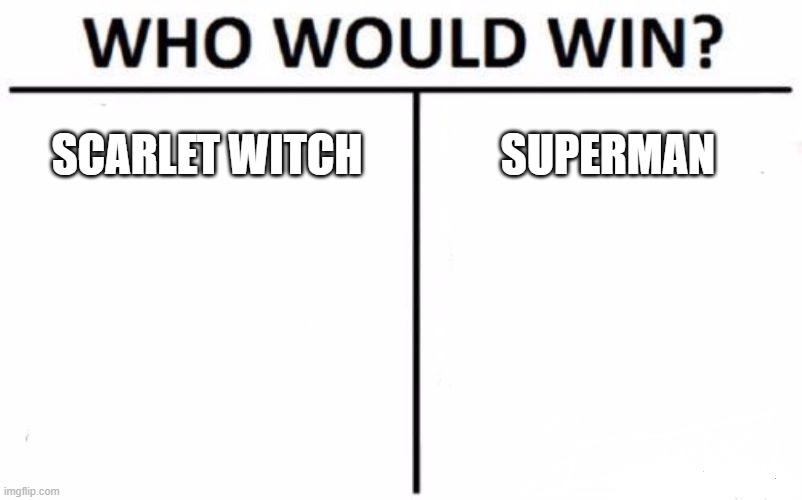my sister says scarlet witch and I say superman | SCARLET WITCH; SUPERMAN | image tagged in memes,who would win | made w/ Imgflip meme maker