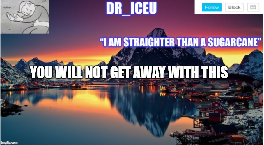 Dr_Iceu/Dr_Icu announcement template | YOU WILL NOT GET AWAY WITH THIS | image tagged in dr_iceu/dr_icu announcement template | made w/ Imgflip meme maker