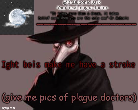 Bubonics Hot plague doctor temp | Ight bois make me have a stroke; (give me pics of plague doctors) | image tagged in bubonics hot plague doctor temp | made w/ Imgflip meme maker