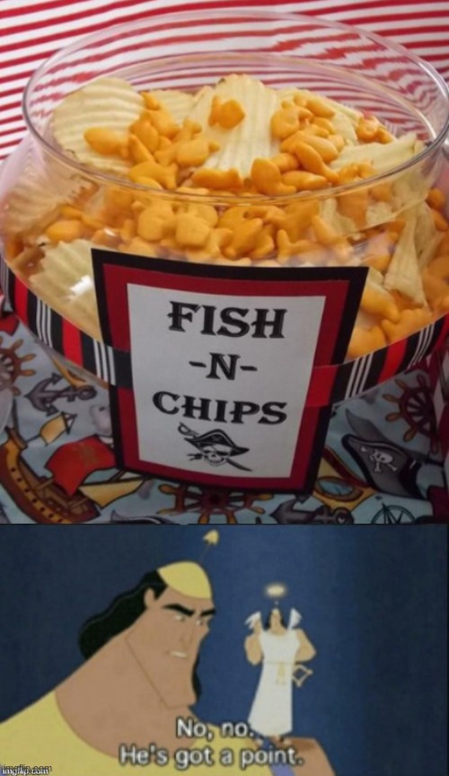 goldfish n potato chips | image tagged in no no hes got a point,funny,memes,funny memes,barney will eat all of your delectable biscuits,fish | made w/ Imgflip meme maker
