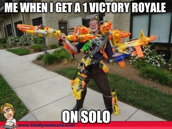 FORTNITEEEEEEEEEEEEEEEEE | ME WHEN I GET A 1 VICTORY ROYALE; ON SOLO | image tagged in nerfed | made w/ Imgflip meme maker