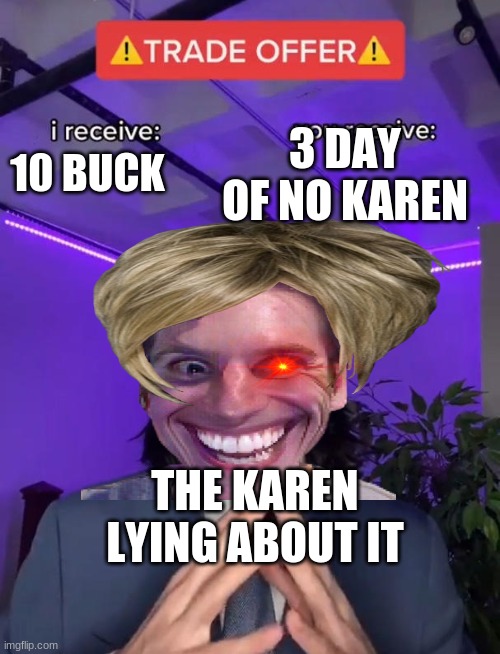 Trade Offer | 3 DAY OF NO KAREN; 10 BUCK; THE KAREN LYING ABOUT IT | image tagged in trade offer | made w/ Imgflip meme maker